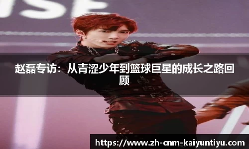 赵磊专访：从青涩少年到篮球巨星的成长之路回顾