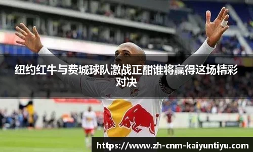 纽约红牛与费城球队激战正酣谁将赢得这场精彩对决